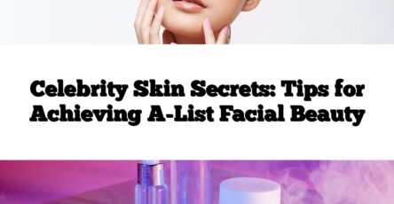 Celebrity Skin Secrets: Tips for Achieving A-List Facial Beauty