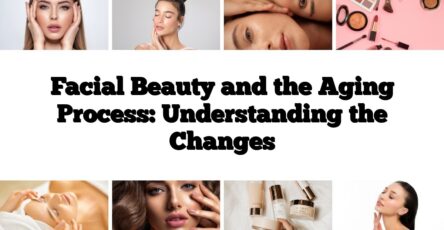 Facial Beauty and the Aging Process: Understanding the Changes