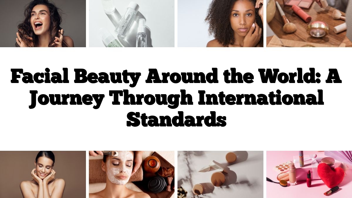 Facial Beauty Around the World: A Journey Through International Standards