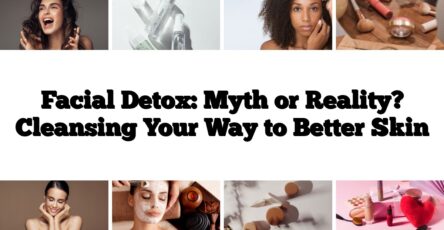 Facial Detox: Myth or Reality? Cleansing Your Way to Better Skin