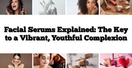 Facial Serums Explained: The Key to a Vibrant, Youthful Complexion