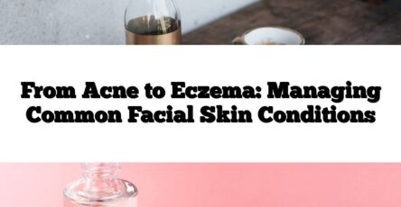 From Acne to Eczema: Managing Common Facial Skin Conditions