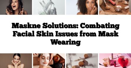 Maskne Solutions: Combating Facial Skin Issues from Mask Wearing