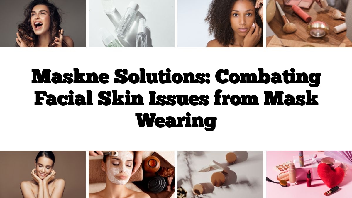 Maskne Solutions: Combating Facial Skin Issues from Mask Wearing