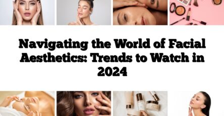 Navigating the World of Facial Aesthetics: Trends to Watch in 2024