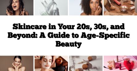 Skincare in Your 20s, 30s, and Beyond: A Guide to Age-Specific Beauty