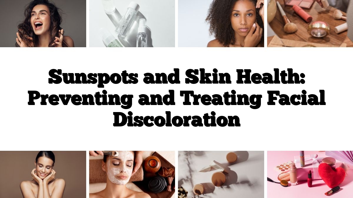 Sunspots and Skin Health: Preventing and Treating Facial Discoloration