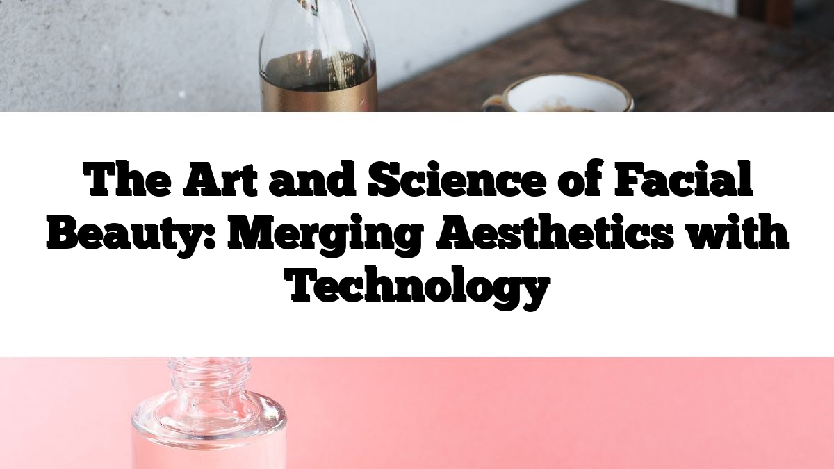 The Art and Science of Facial Beauty: Merging Aesthetics with Technology