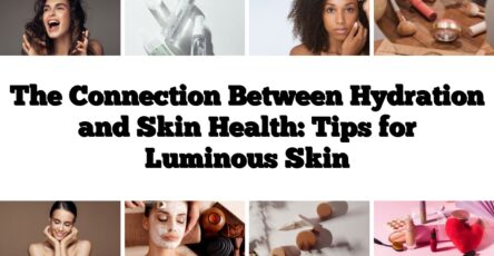 The Connection Between Hydration and Skin Health: Tips for Luminous Skin