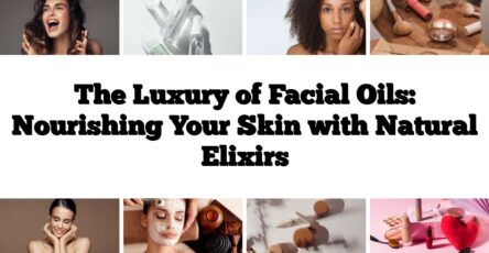 The Luxury of Facial Oils: Nourishing Your Skin with Natural Elixirs