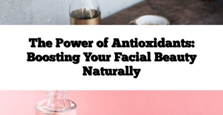 The Power of Antioxidants: Boosting Your Facial Beauty Naturally