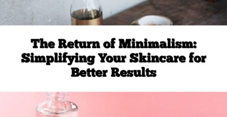 The Return of Minimalism: Simplifying Your Skincare for Better Results