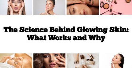 The Science Behind Glowing Skin: What Works and Why