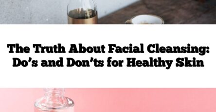 The Truth About Facial Cleansing: Do’s and Don’ts for Healthy Skin