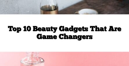 Top 10 Beauty Gadgets That Are Game Changers