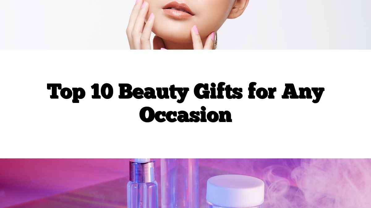 Top 10 Beauty Gifts for Any Occasion