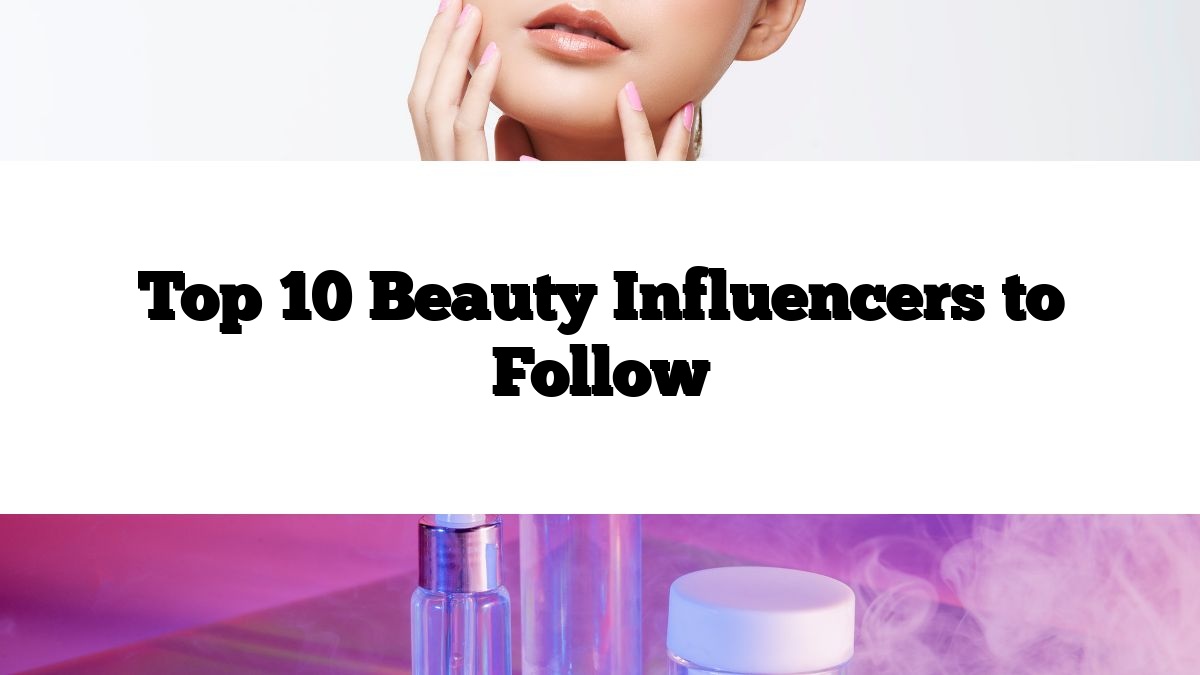 Top 10 Beauty Influencers to Follow