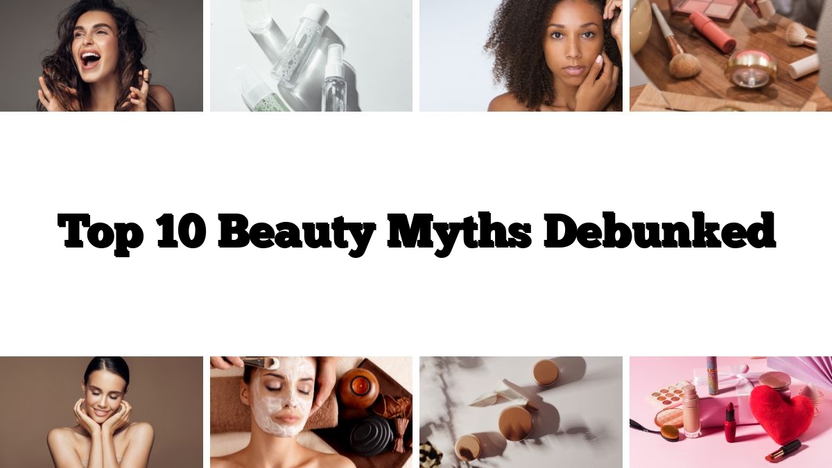 Top 10 Beauty Myths Debunked