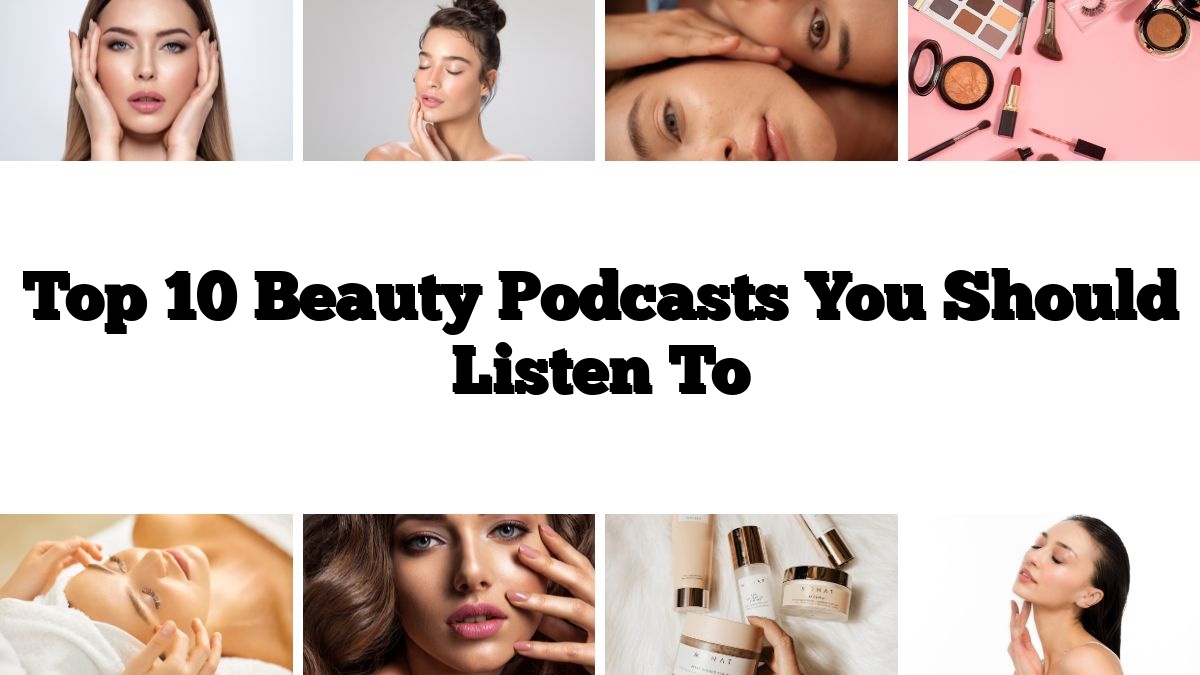 Top 10 Beauty Podcasts You Should Listen To