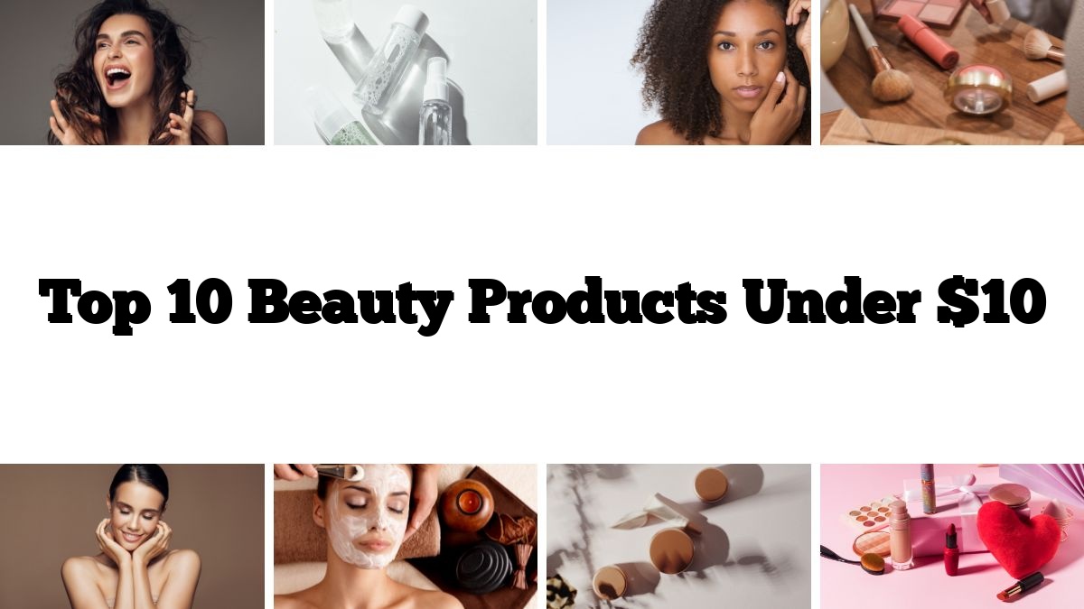 Top 10 Beauty Products Under $10