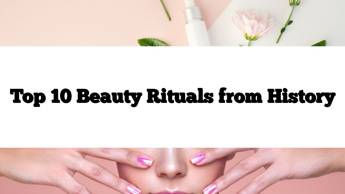 Top 10 Beauty Rituals from History