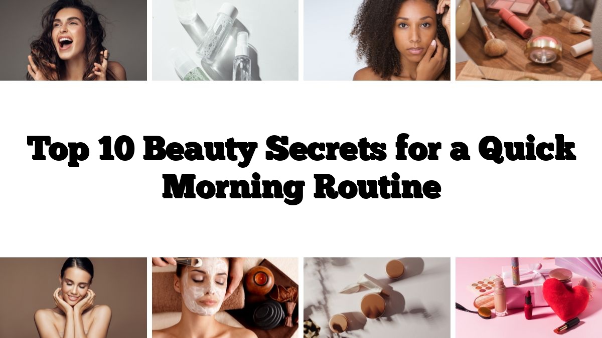 Top 10 Beauty Secrets for a Quick Morning Routine