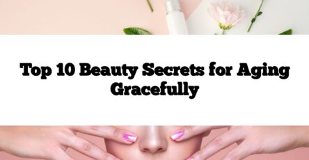 Top 10 Beauty Secrets for Aging Gracefully