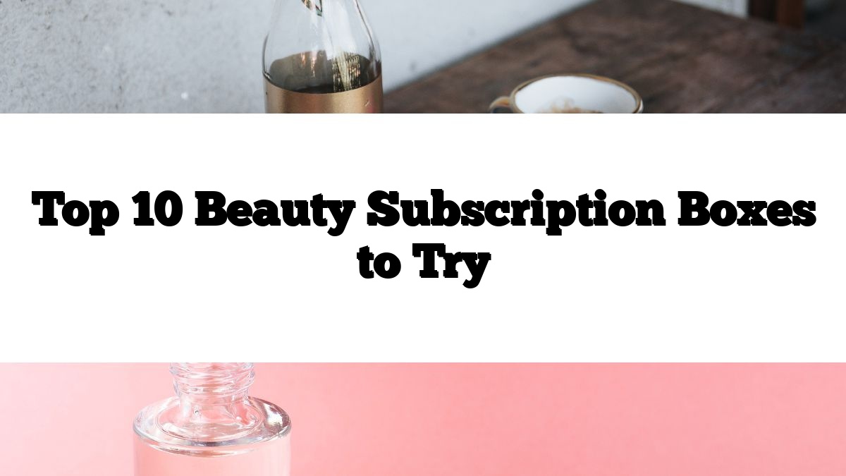 Top 10 Beauty Subscription Boxes to Try