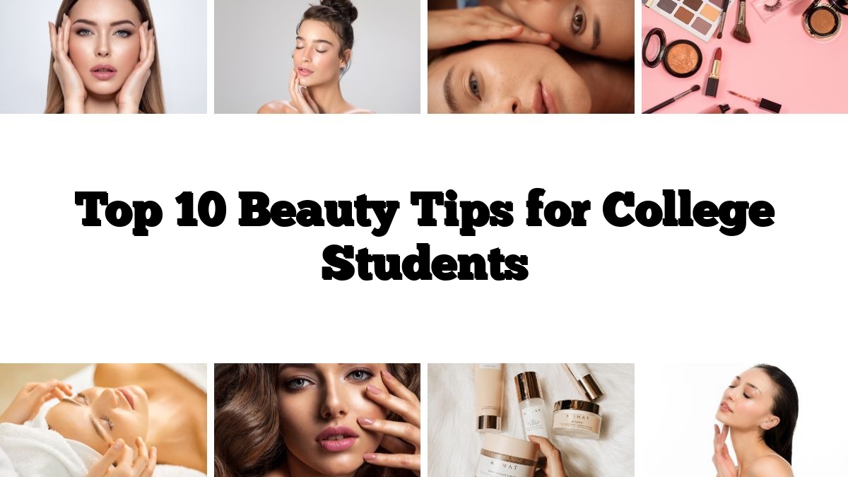 Top 10 Beauty Tips for College Students