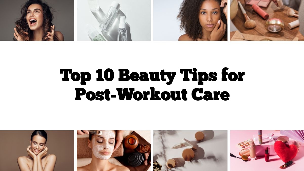 Top 10 Beauty Tips for Post-Workout Care