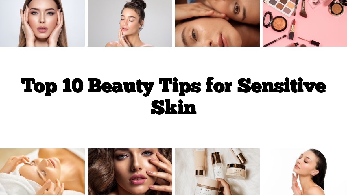 Top 10 Beauty Tips for Sensitive Skin