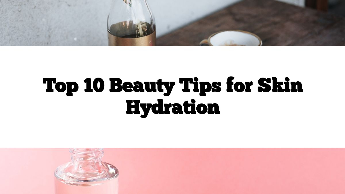 Top 10 Beauty Tips for Skin Hydration