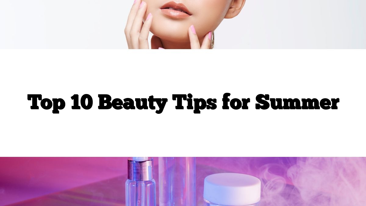 Top 10 Beauty Tips for Summer