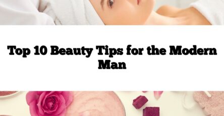 Top 10 Beauty Tips for the Modern Man