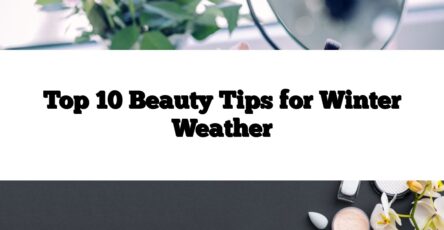 Top 10 Beauty Tips for Winter Weather