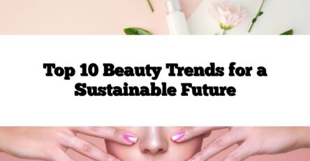 Top 10 Beauty Trends for a Sustainable Future