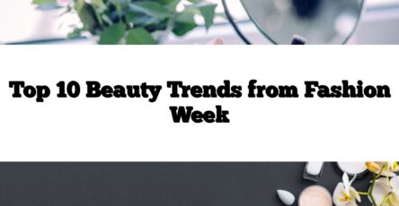 Top 10 Beauty Trends from Fashion Week