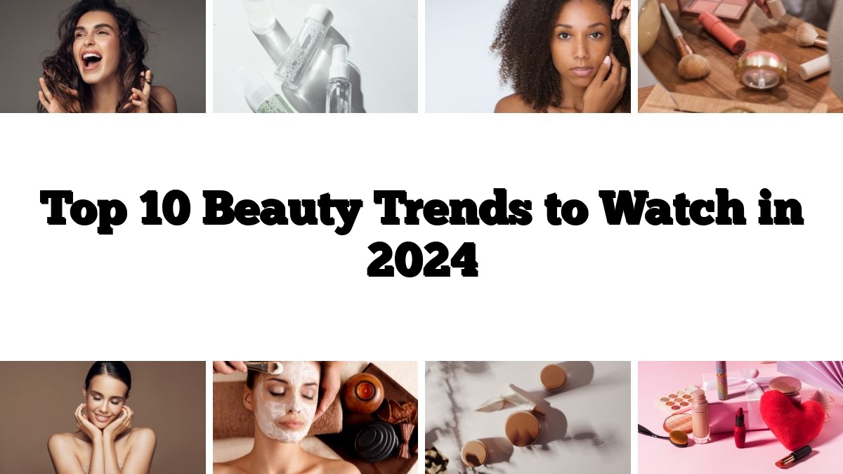 Top 10 Beauty Trends to Watch in 2024