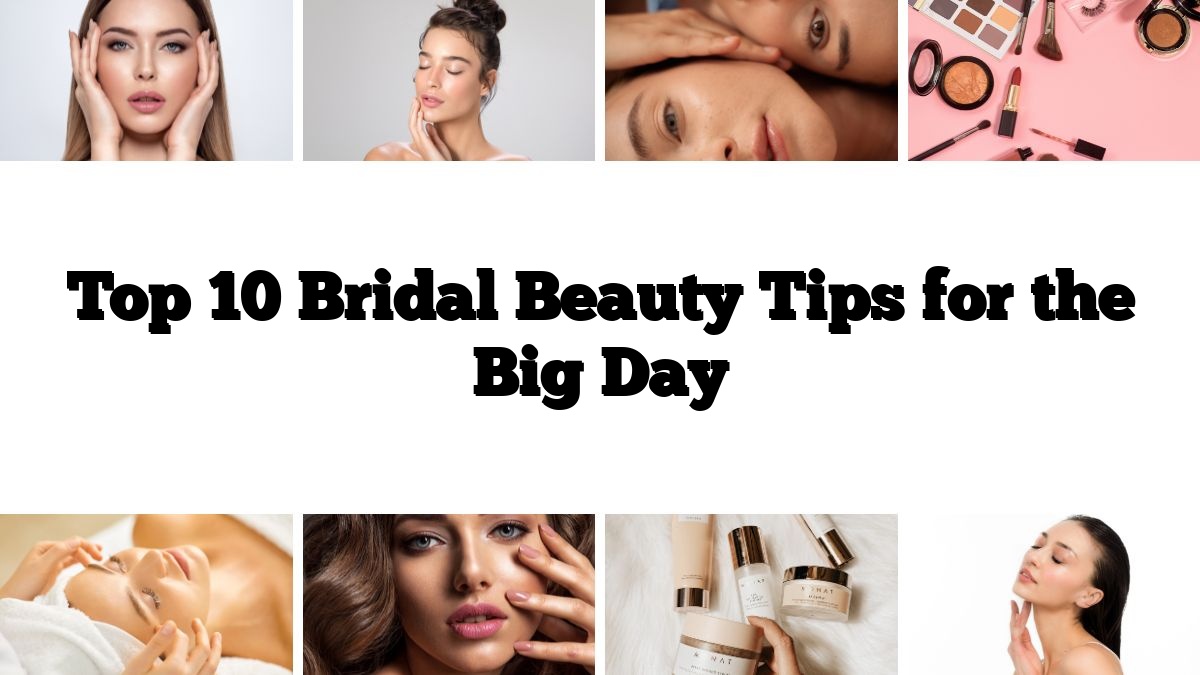 Top 10 Bridal Beauty Tips for the Big Day