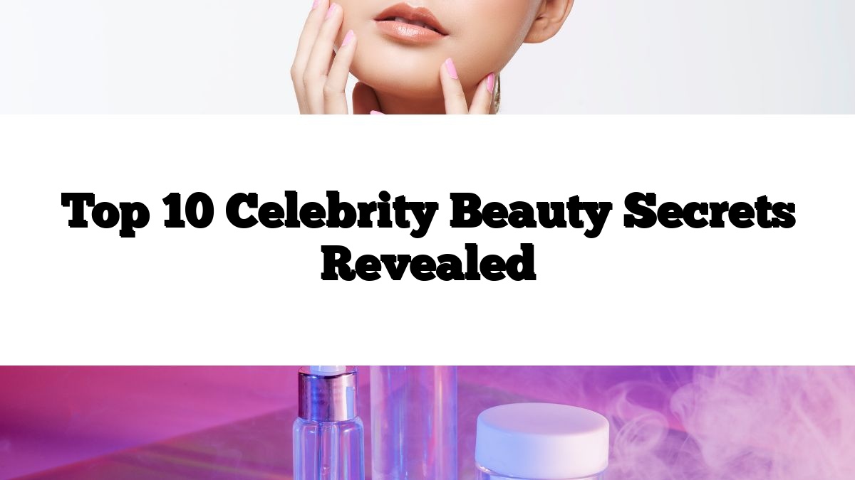 Top 10 Celebrity Beauty Secrets Revealed