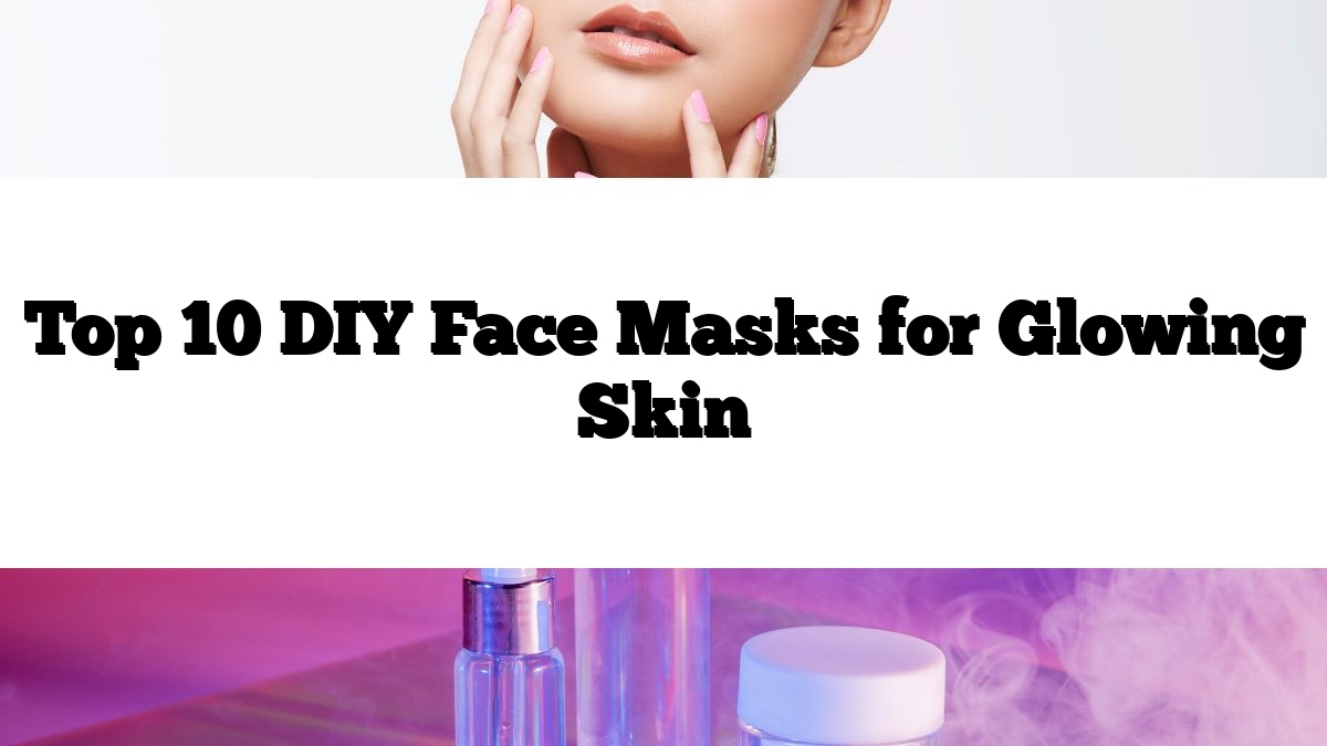 Top 10 DIY Face Masks for Glowing Skin