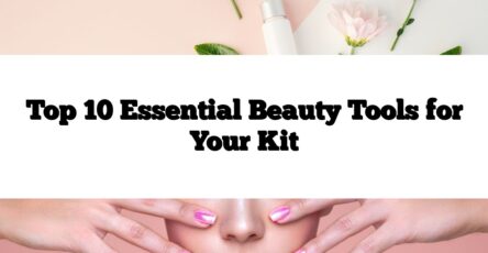 Top 10 Essential Beauty Tools for Your Kit