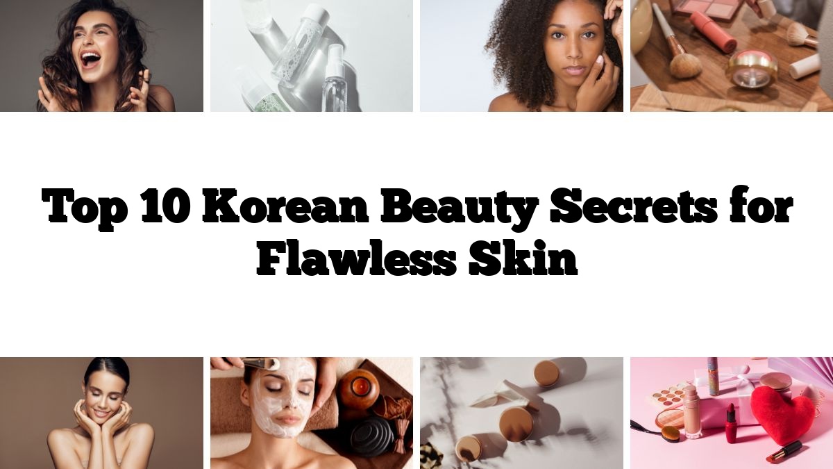 Top 10 Korean Beauty Secrets for Flawless Skin