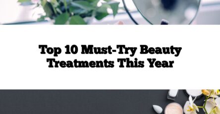 Top 10 Must-Try Beauty Treatments This Year