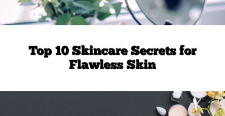 Top 10 Skincare Secrets for Flawless Skin