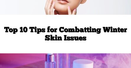 Top 10 Tips for Combatting Winter Skin Issues