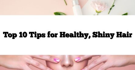 Top 10 Tips for Healthy, Shiny Hair