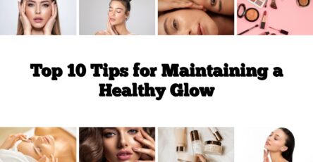 Top 10 Tips for Maintaining a Healthy Glow