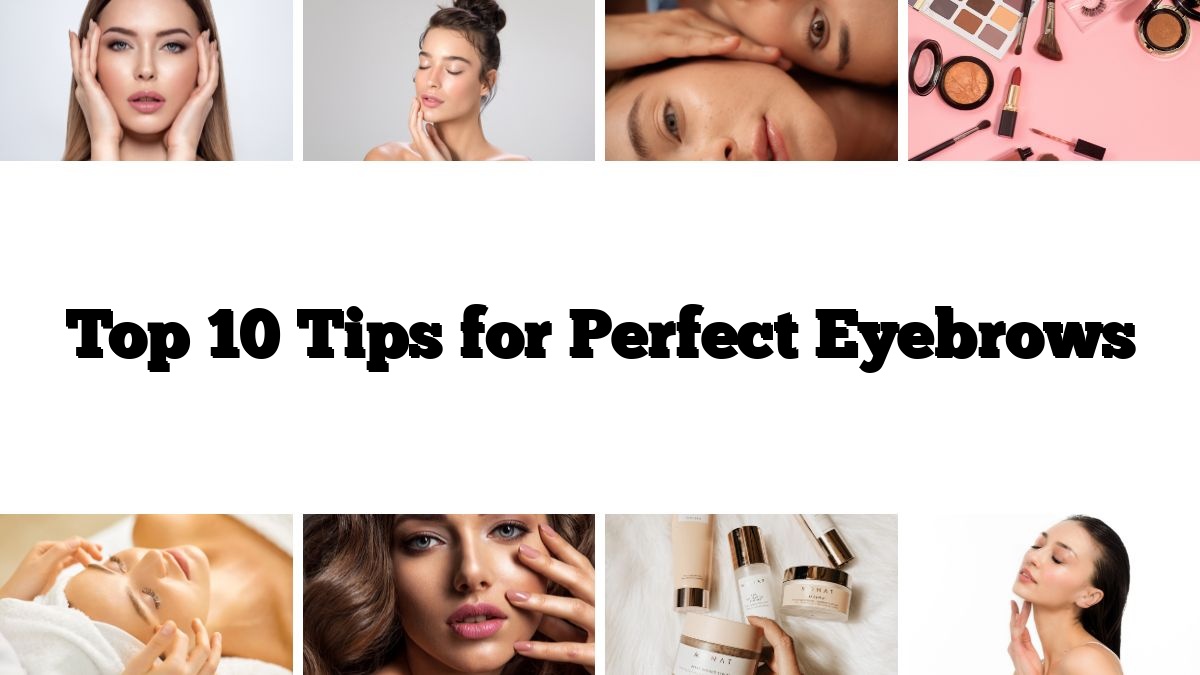 Top 10 Tips for Perfect Eyebrows