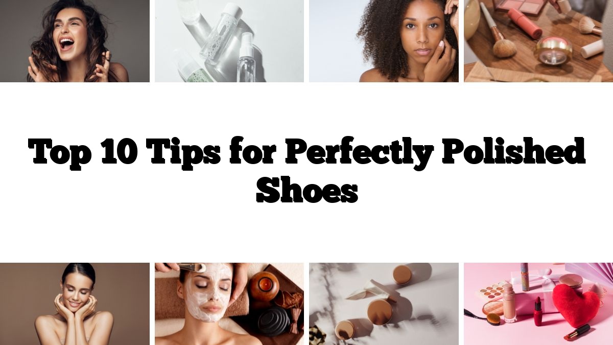 Top 10 Tips for Perfectly Polished Shoes